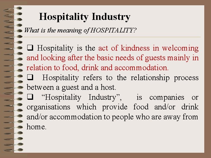 Hospitality Industry What is the meaning of HOSPITALITY? q Hospitality is the act of