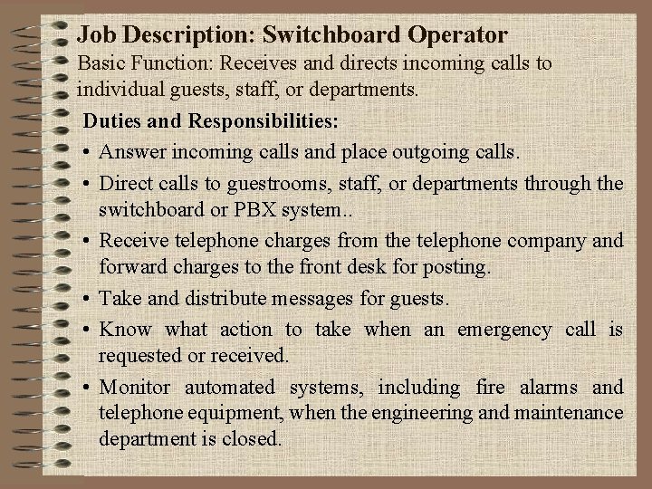 Job Description: Switchboard Operator Basic Function: Receives and directs incoming calls to individual guests,