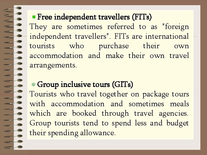 Free independent travellers (FITs) They are sometimes referred to as "foreign independent travellers". FITs