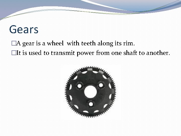Gears �A gear is a wheel with teeth along its rim. �It is used