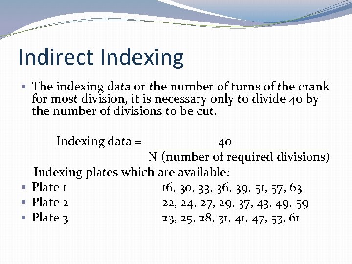 Indirect Indexing § The indexing data or the number of turns of the crank