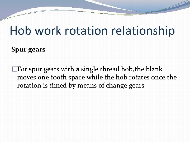Hob work rotation relationship Spur gears �For spur gears with a single thread hob,