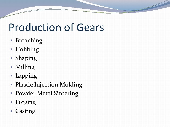 Production of Gears § § § § § Broaching Hobbing Shaping Milling Lapping Plastic