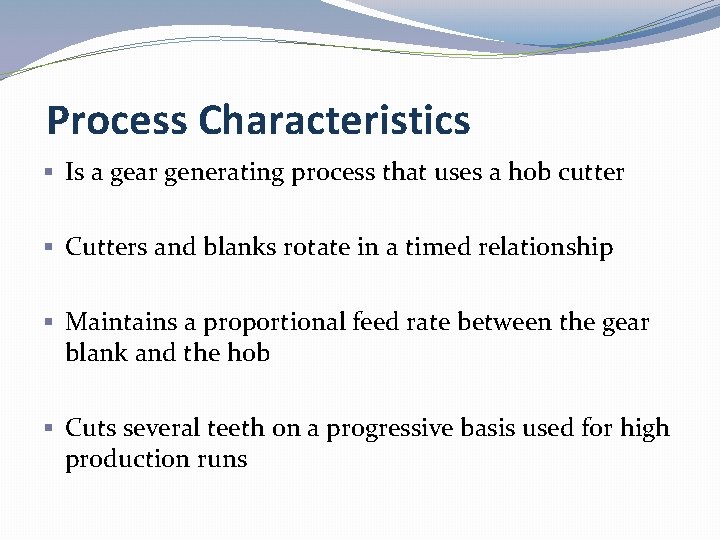 Process Characteristics § Is a gear generating process that uses a hob cutter §