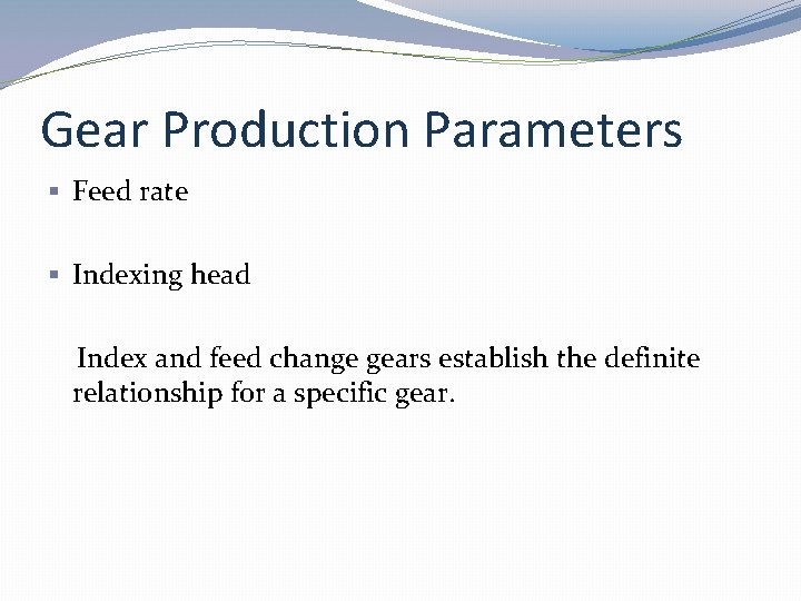 Gear Production Parameters § Feed rate § Indexing head Index and feed change gears