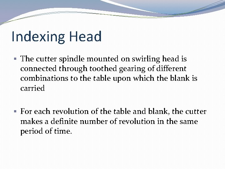 Indexing Head § The cutter spindle mounted on swirling head is connected through toothed