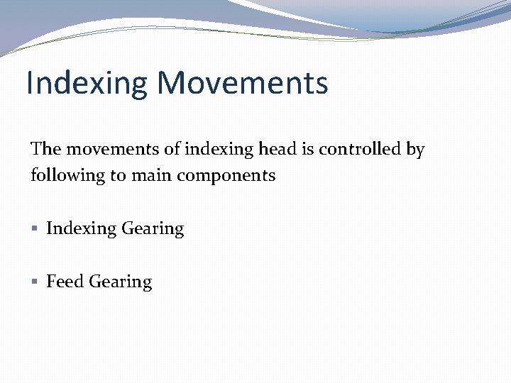 Indexing Movements The movements of indexing head is controlled by following to main components