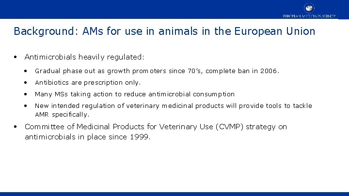 Background: AMs for use in animals in the European Union • Antimicrobials heavily regulated: