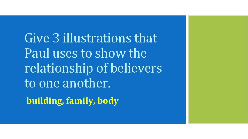 Give 3 illustrations that Paul uses to show the relationship of believers to one