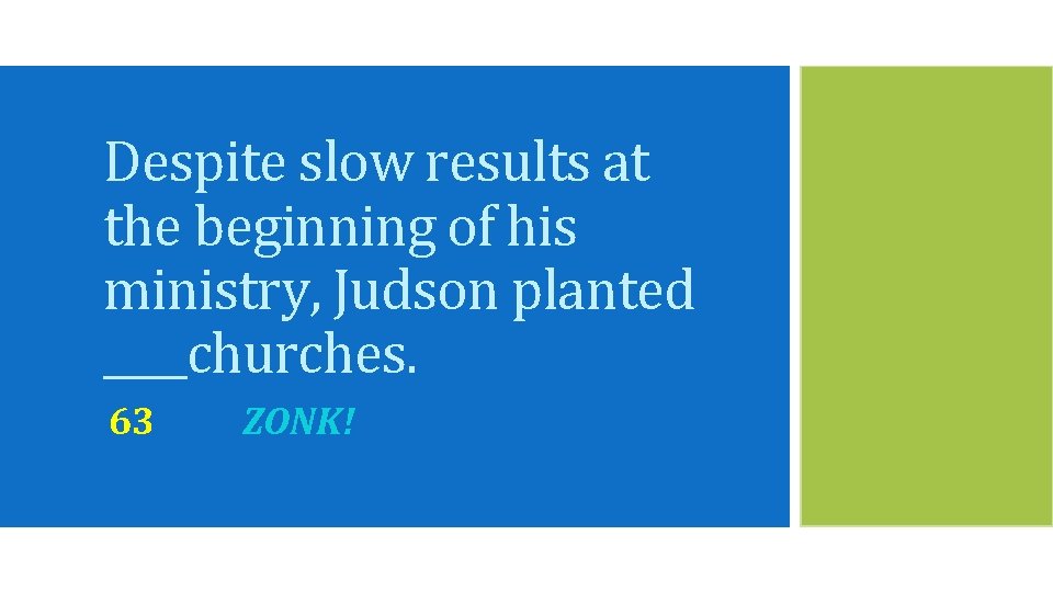 Despite slow results at the beginning of his ministry, Judson planted ____churches. 63 ZONK!