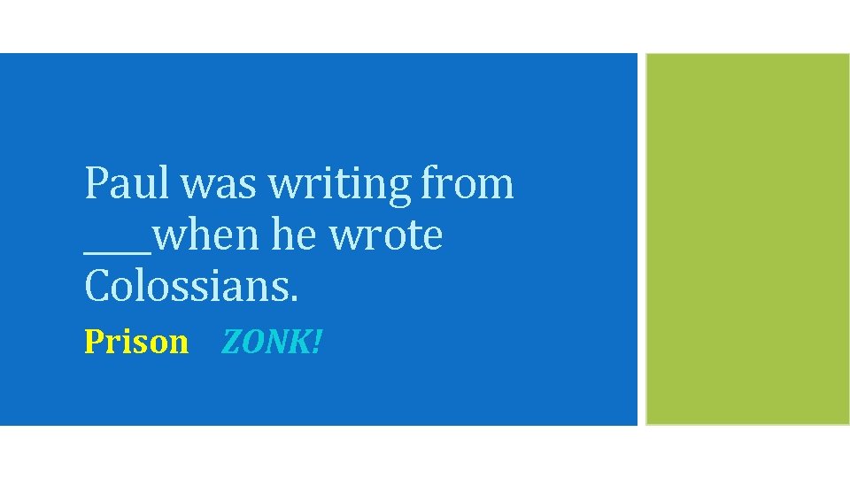 Paul was writing from ____when he wrote Colossians. Prison ZONK! 