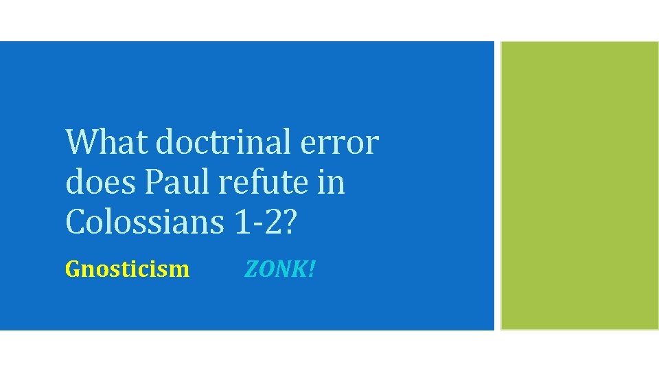 What doctrinal error does Paul refute in Colossians 1 -2? Gnosticism ZONK! 