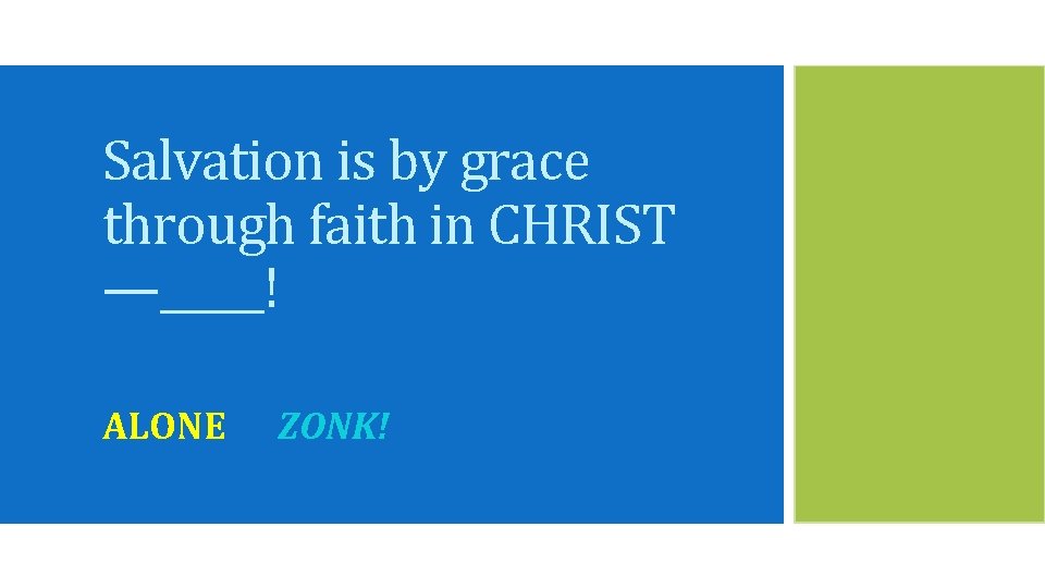 Salvation is by grace through faith in CHRIST —_____! ALONE ZONK! 