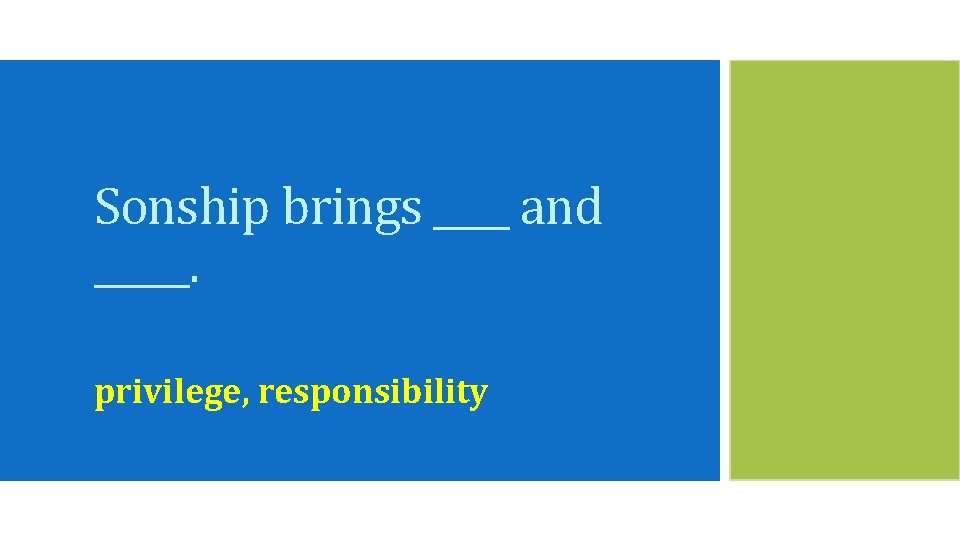 Sonship brings ____ and _____. privilege, responsibility 