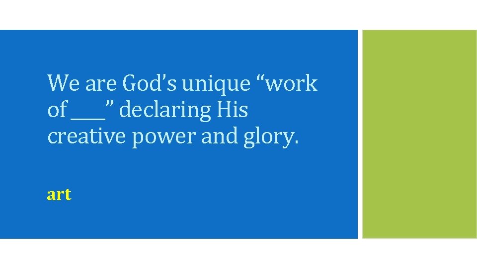 We are God’s unique “work of ____” declaring His creative power and glory. art