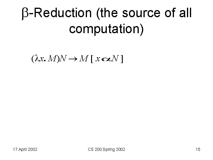  -Reduction (the source of all computation) ( x. M)N M [ x 17