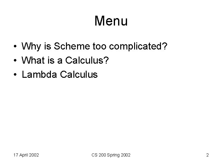 Menu • Why is Scheme too complicated? • What is a Calculus? • Lambda