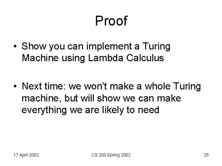 Proof • Show you can implement a Turing Machine using Lambda Calculus • Next