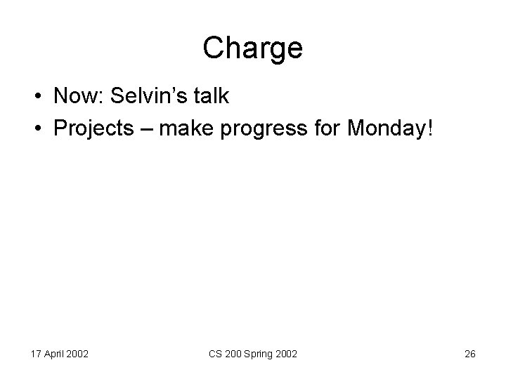 Charge • Now: Selvin’s talk • Projects – make progress for Monday! 17 April