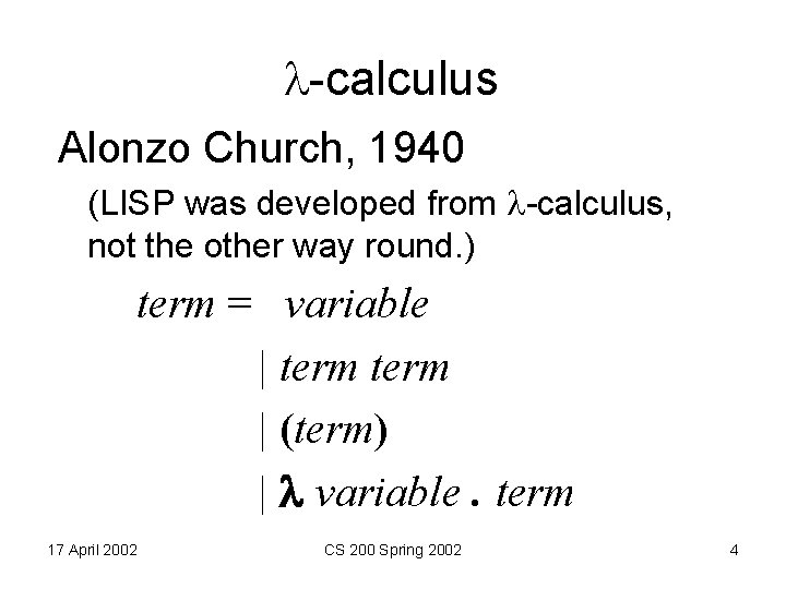  -calculus Alonzo Church, 1940 (LISP was developed from -calculus, not the other way