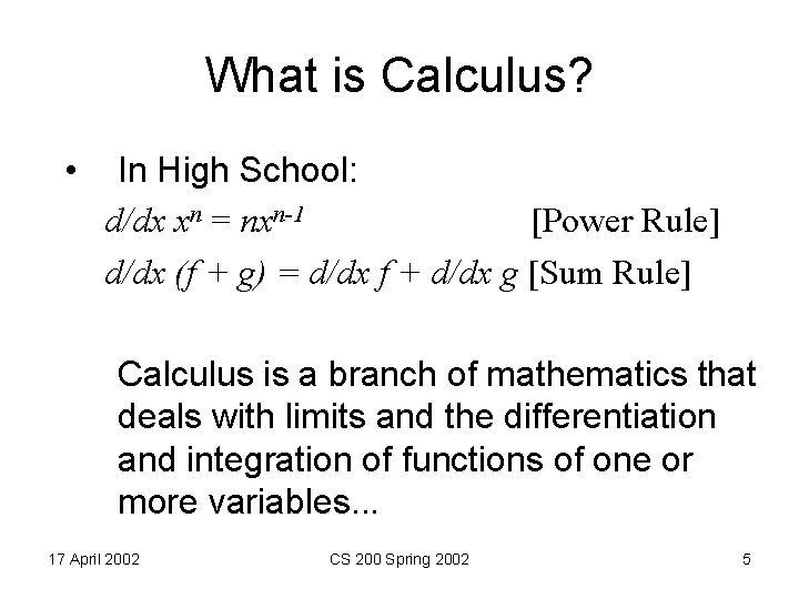 What is Calculus? • In High School: d/dx xn = nxn-1 [Power Rule] d/dx
