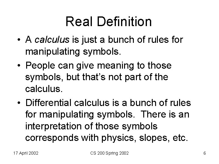 Real Definition • A calculus is just a bunch of rules for manipulating symbols.