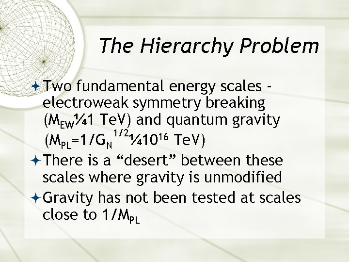 The Hierarchy Problem Two fundamental energy scales - electroweak symmetry breaking (MEW¼ 1 Te.