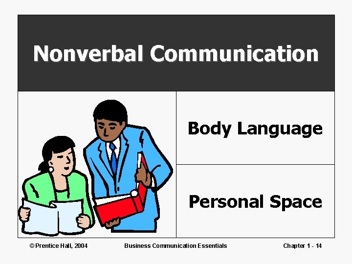 Nonverbal Communication Body Language Personal Space © Prentice Hall, 2004 Business Communication Essentials Chapter