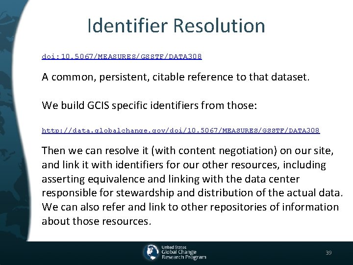 Identifier Resolution doi: 10. 5067/MEASURES/GSSTF/DATA 308 A common, persistent, citable reference to that dataset.