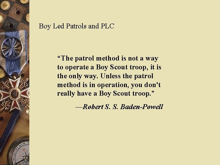 Boy Led Patrols and PLC “The patrol method is not a way to operate