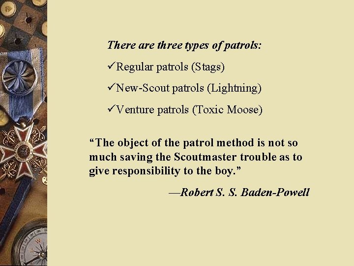 There are three types of patrols: Regular patrols (Stags) New-Scout patrols (Lightning) Venture patrols