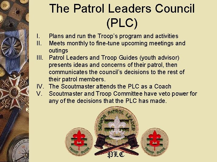 The Patrol Leaders Council (PLC) I. II. Plans and run the Troop’s program and