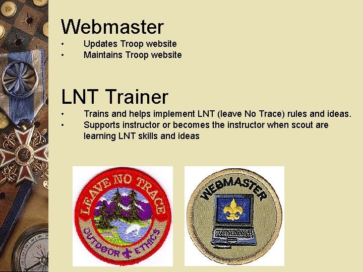 Webmaster • • Updates Troop website Maintains Troop website LNT Trainer • • Trains