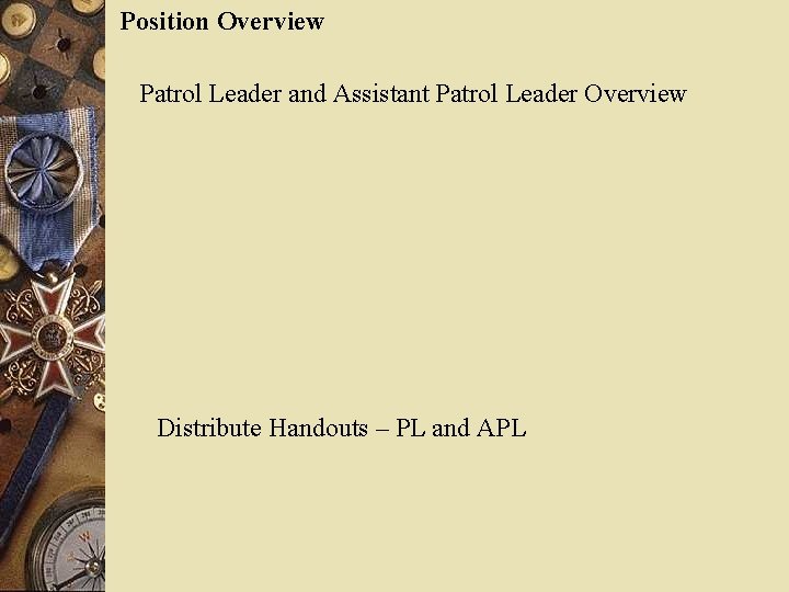 Position Overview Patrol Leader and Assistant Patrol Leader Overview Distribute Handouts – PL and