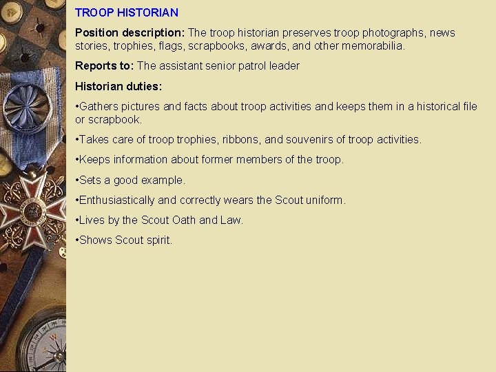 TROOP HISTORIAN Position description: The troop historian preserves troop photographs, news stories, trophies, flags,