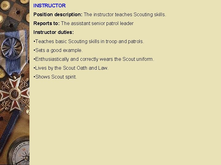 INSTRUCTOR Position description: The instructor teaches Scouting skills. Reports to: The assistant senior patrol