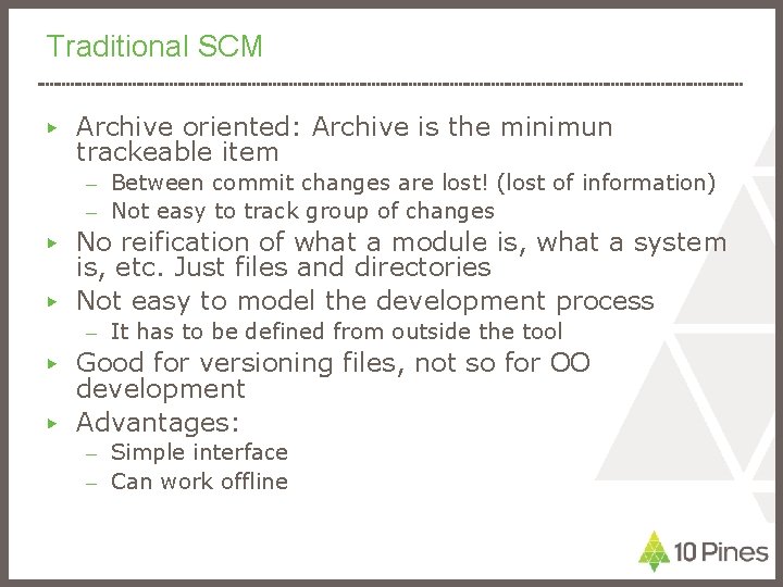 Traditional SCM ▶ Archive oriented: Archive is the minimun trackeable item – Between commit