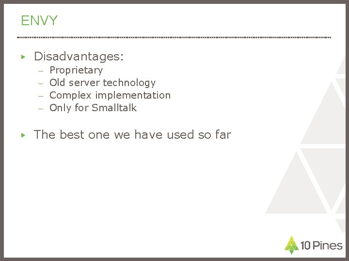 ENVY ▶ Disadvantages: – – ▶ Proprietary Old server technology Complex implementation Only for