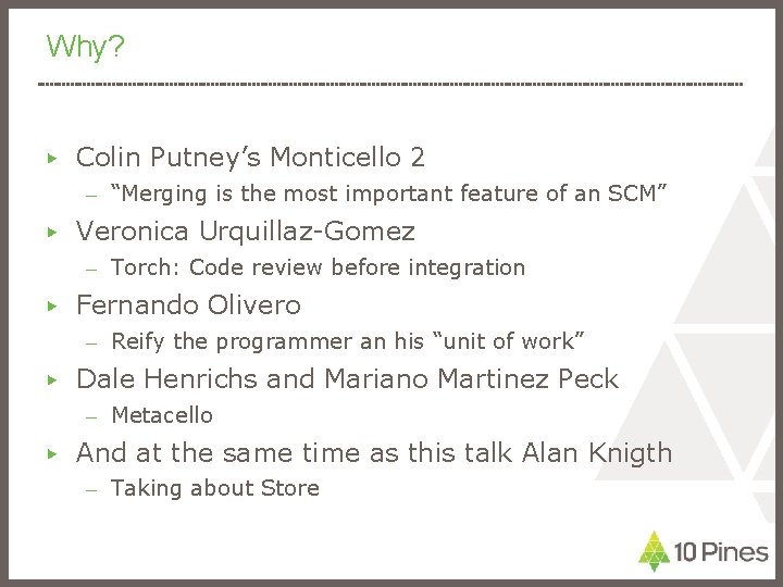 Why? ▶ Colin Putney’s Monticello 2 – “Merging is the most important feature of