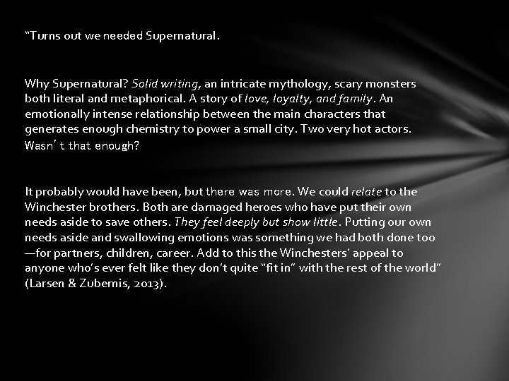 “Turns out we needed Supernatural. Why Supernatural? Solid writing, an intricate mythology, scary monsters
