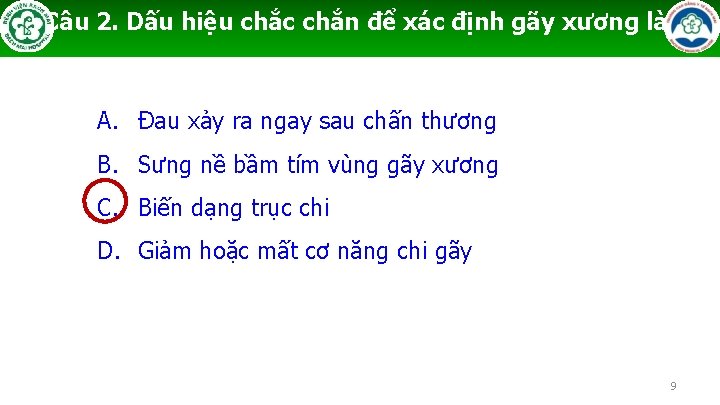 Câu 2. Dấu hiệu chắc chắn để xác định gãy xương là: A. Đau