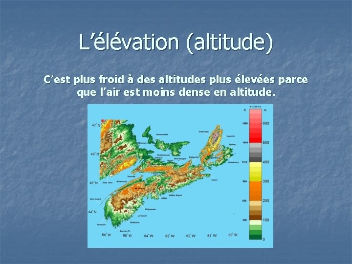 L’élévation (altitude) C’est plus froid à des altitudes plus élevées parce que l’air est