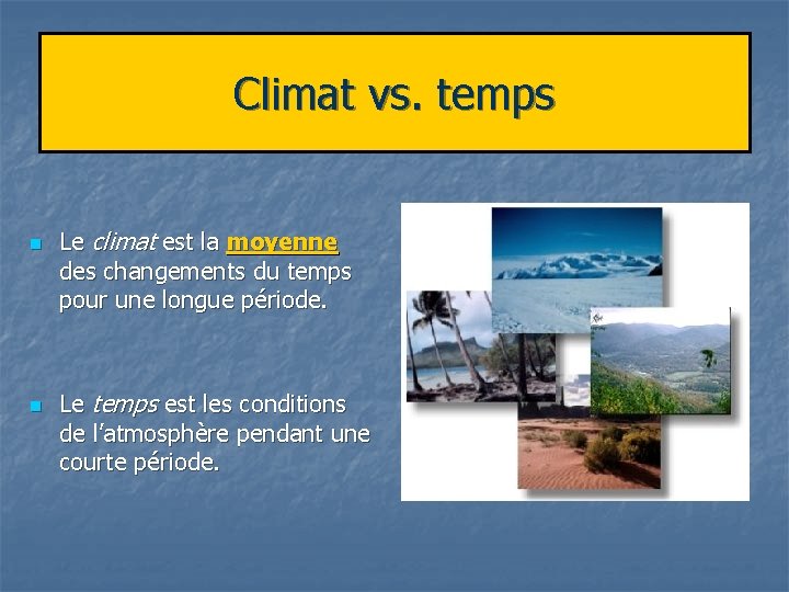 Climat vs. temps n n Le climat est la moyenne des changements du temps