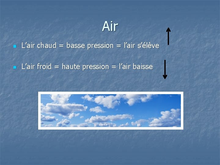 Air n L’air chaud = basse pression = l’air s’élève n L’air froid =