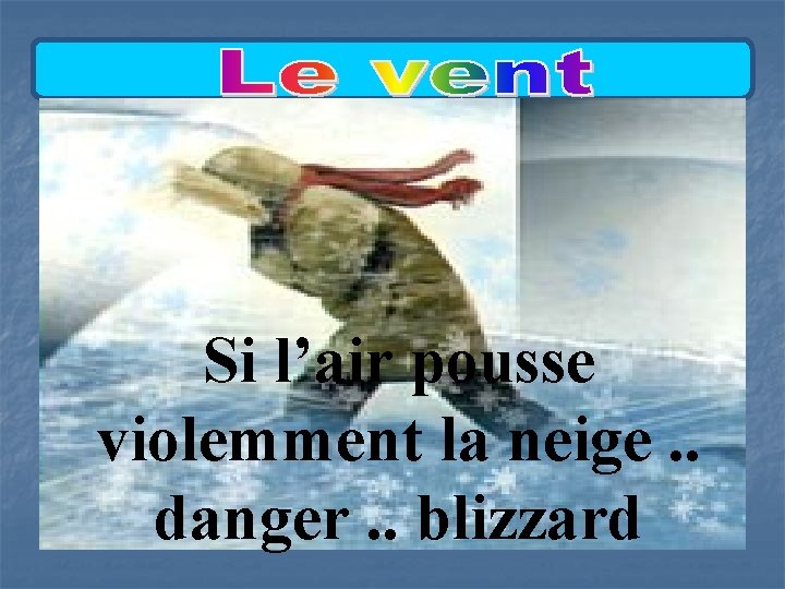 Si l’air pousse violemment la neige. . danger. . blizzard 