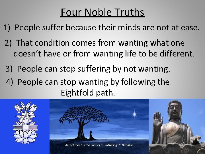 Four Noble Truths 1) People suffer because their minds are not at ease. 2)