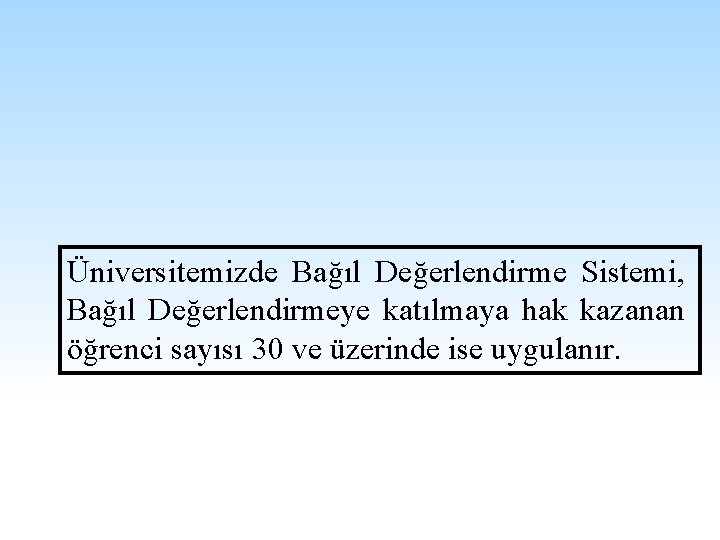 Üniversitemizde Bağıl Değerlendirme Sistemi, Bağıl Değerlendirmeye katılmaya hak kazanan öğrenci sayısı 30 ve üzerinde