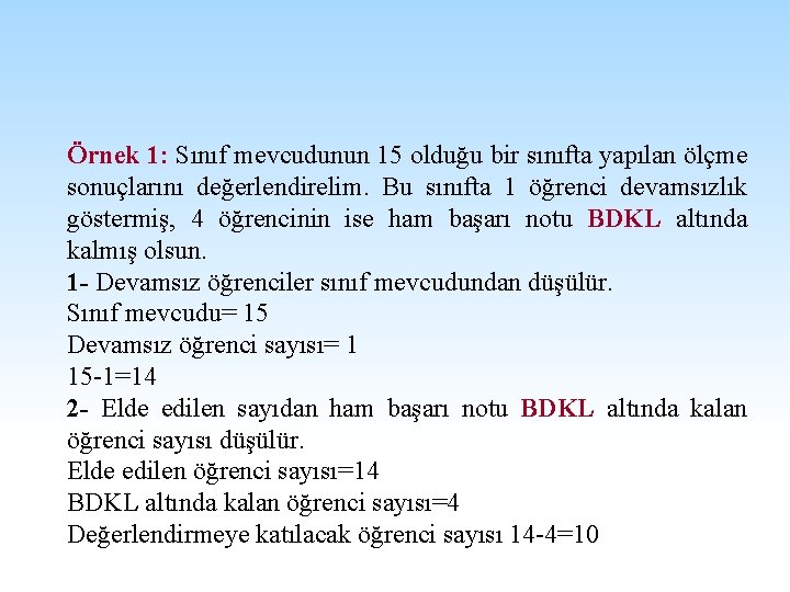 Örnek 1: Sınıf mevcudunun 15 olduğu bir sınıfta yapılan ölçme sonuçlarını değerlendirelim. Bu sınıfta