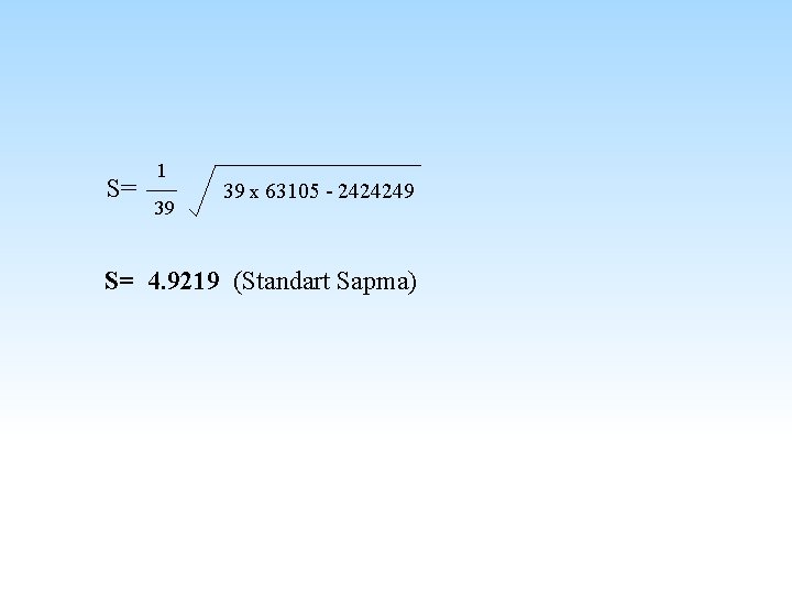 S= 1 39 39 x 63105 - 2424249 S= 4. 9219 (Standart Sapma) 