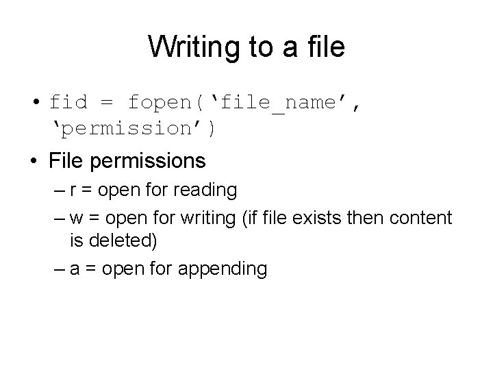Writing to a file • fid = fopen(‘file_name’, ‘permission’) • File permissions – r